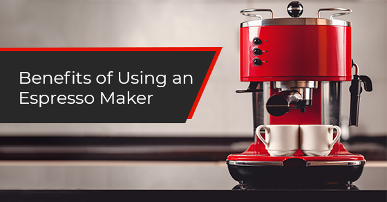 Benefits of Using an Espresso Maker